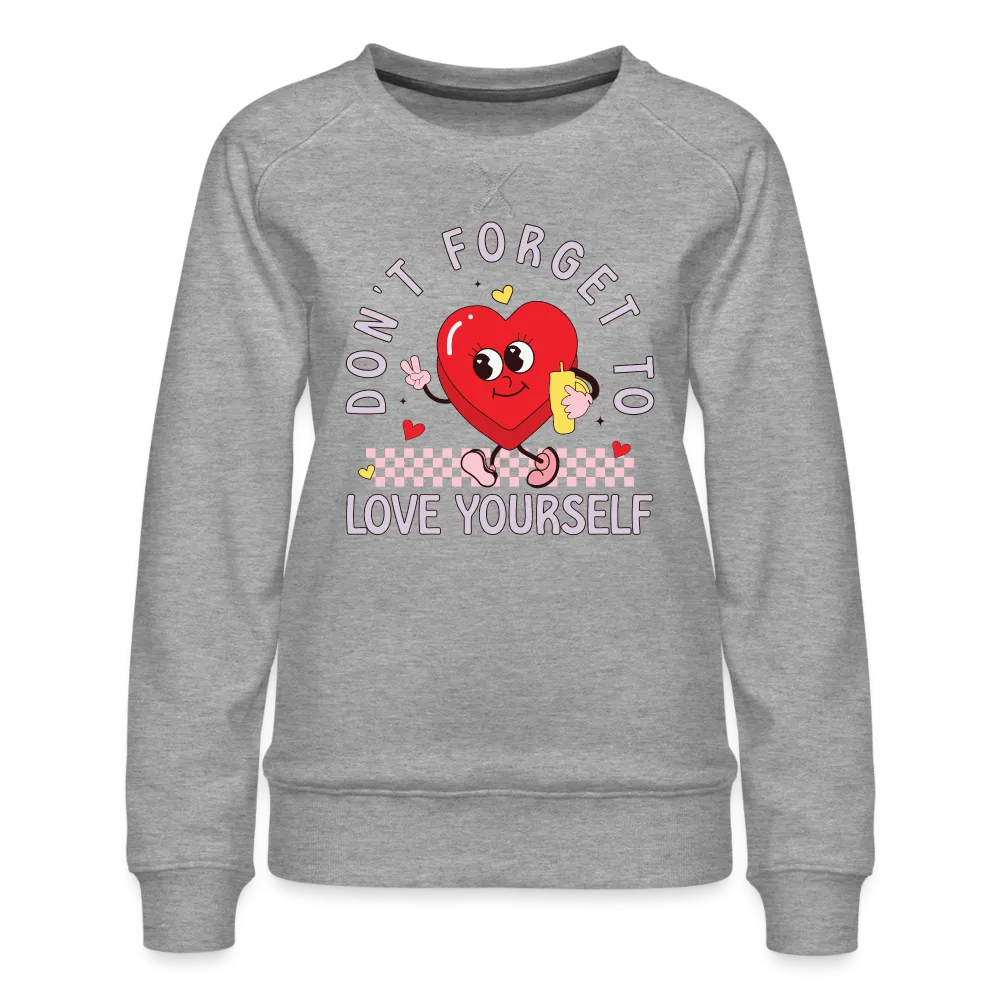 Don't Forget To Love Yourself : Women’s Premium Sweatshirt