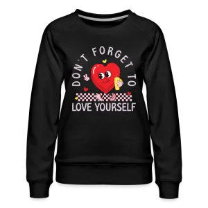 Don't Forget To Love Yourself : Women’s Premium Sweatshirt