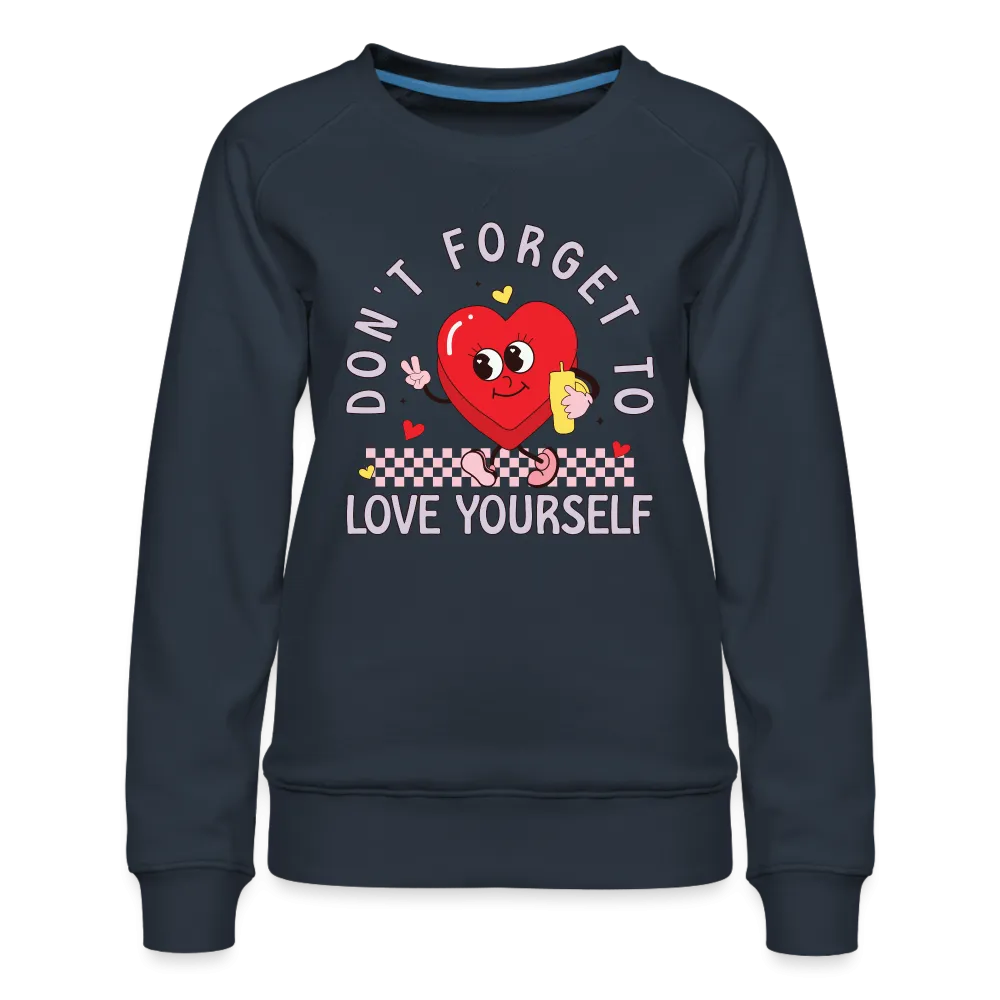 Don't Forget To Love Yourself : Women’s Premium Sweatshirt