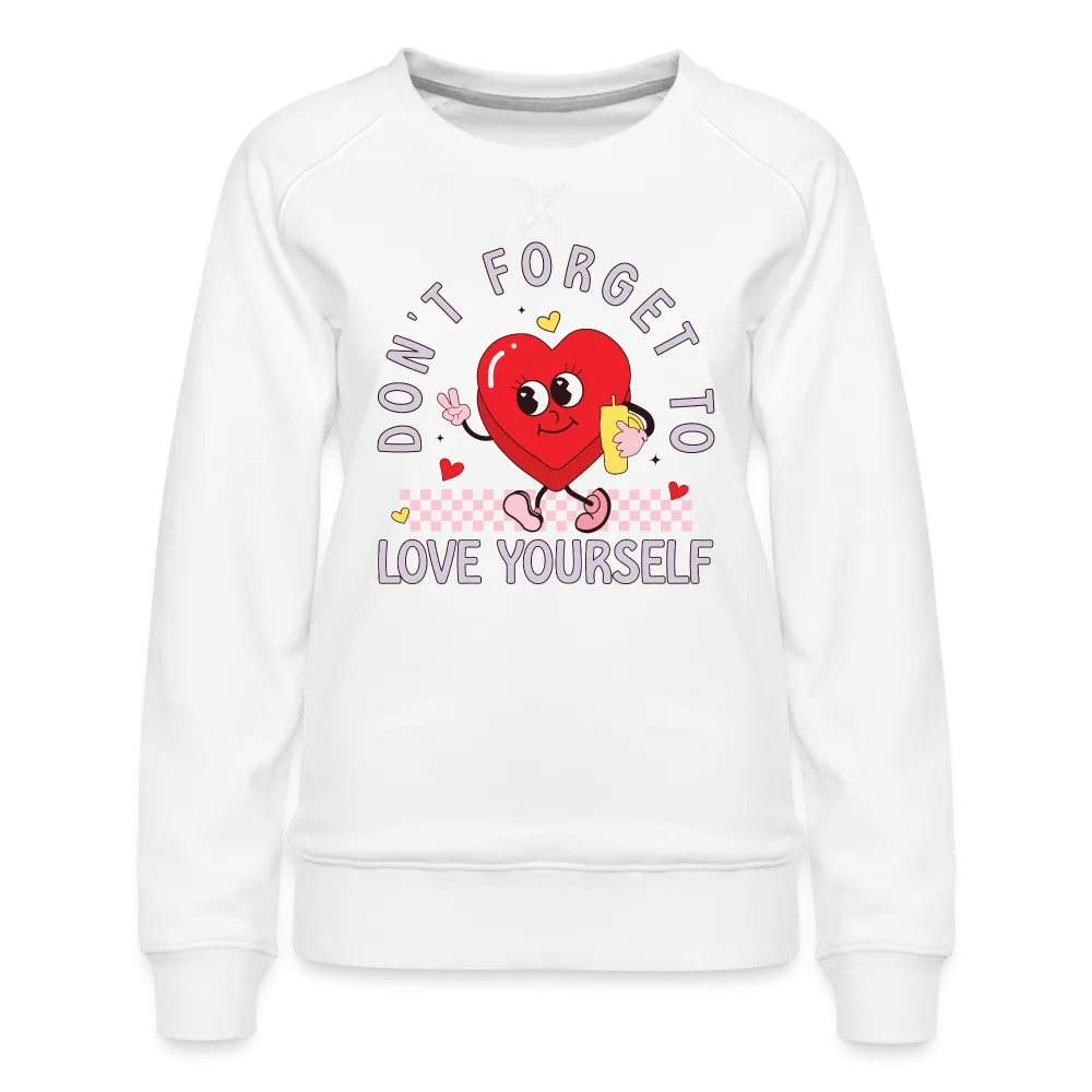 Don't Forget To Love Yourself : Women’s Premium Sweatshirt