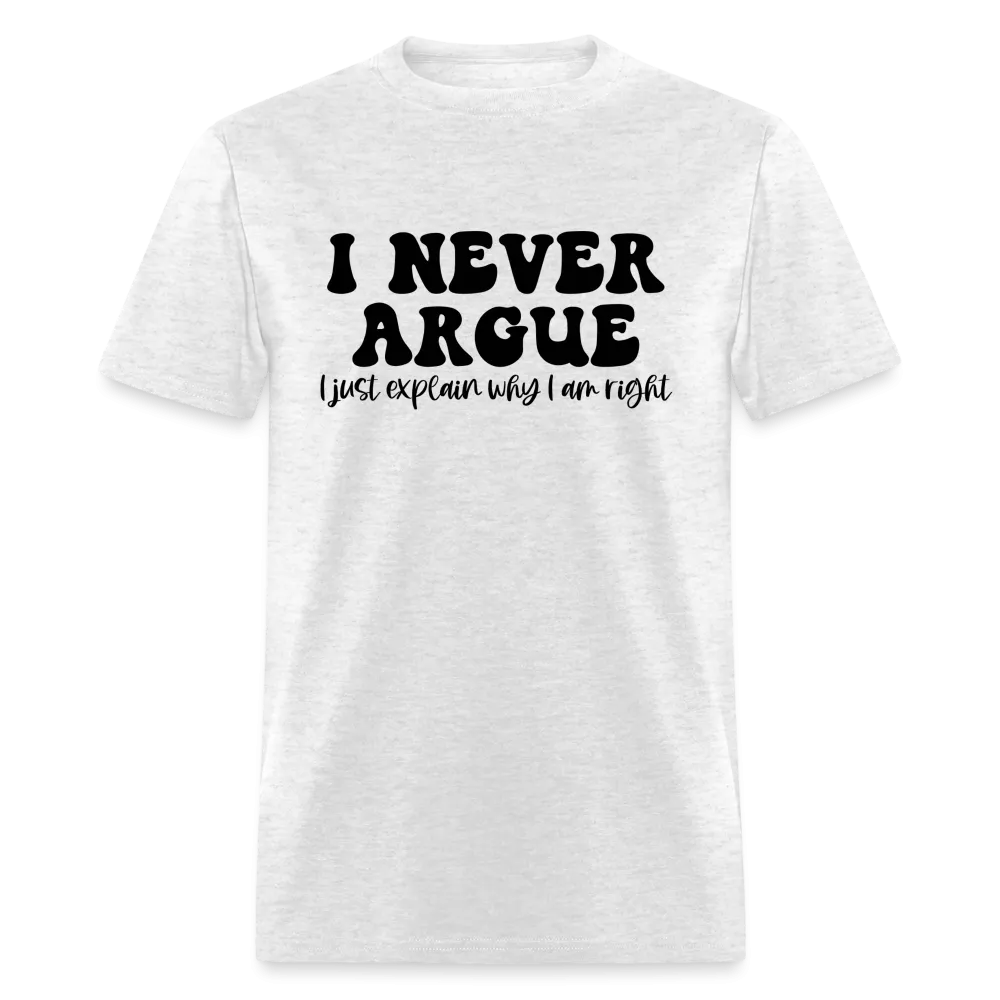 I Never Argue, I Explain Why I am Right T-Shirt