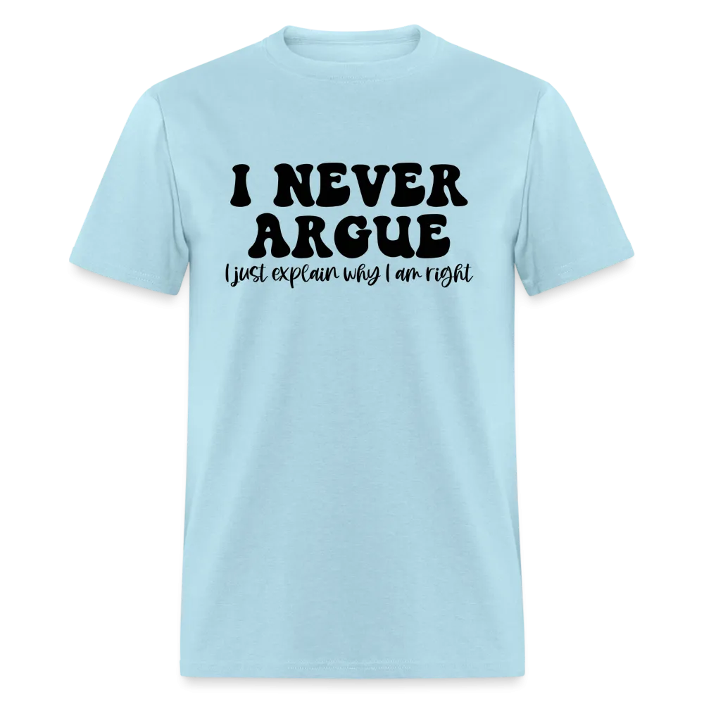 I Never Argue, I Explain Why I am Right T-Shirt