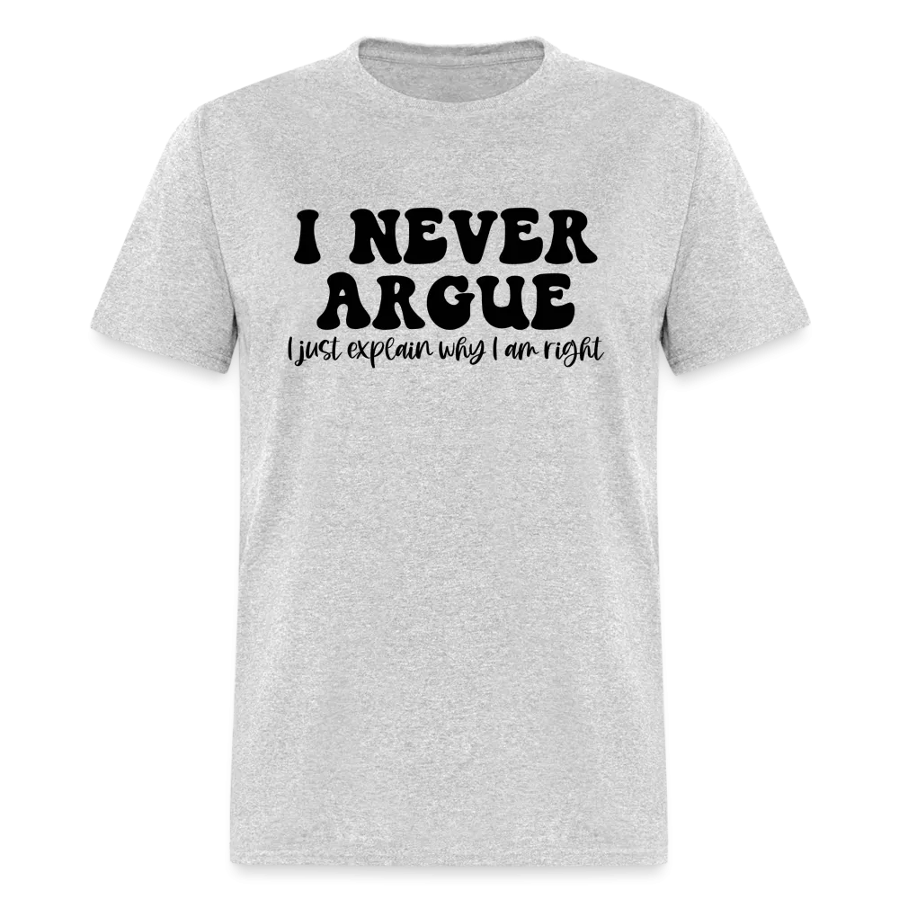 I Never Argue, I Explain Why I am Right T-Shirt