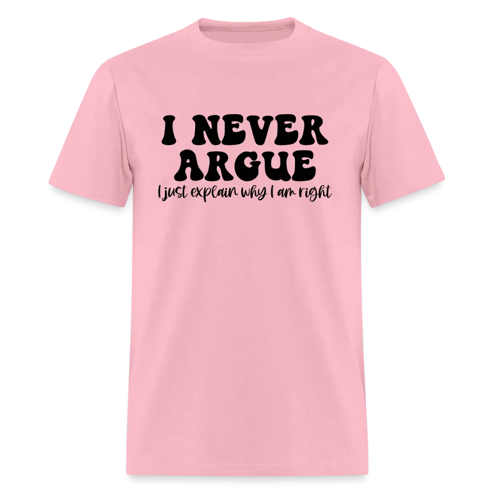 I Never Argue, I Explain Why I am Right T-Shirt