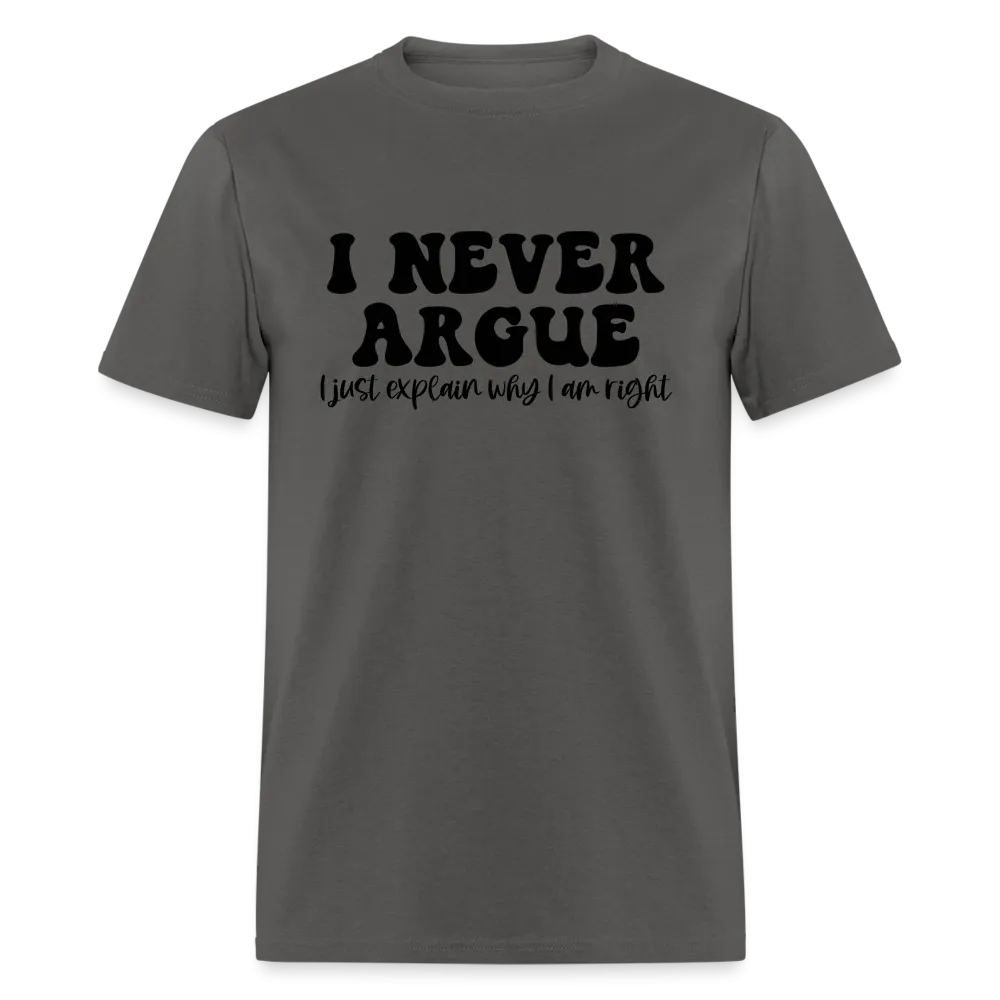 I Never Argue, I Explain Why I am Right T-Shirt