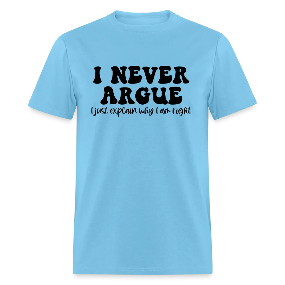 I Never Argue, I Explain Why I am Right T-Shirt