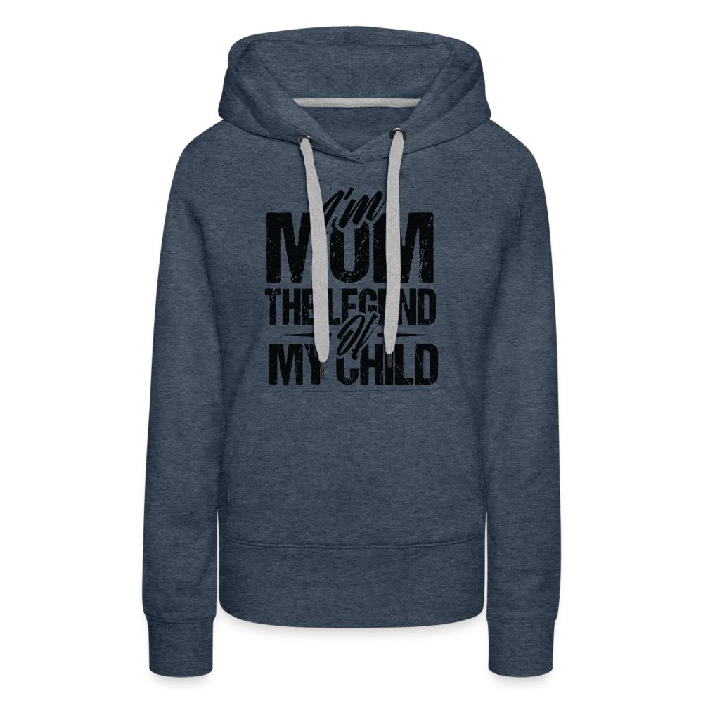 I'm Mom The Legend Of My Child Women’s Premium Hoodie