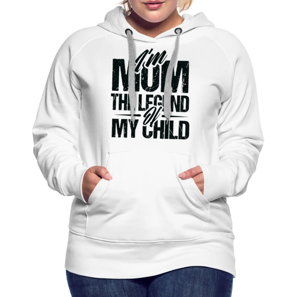 I'm Mom The Legend Of My Child Women’s Premium Hoodie