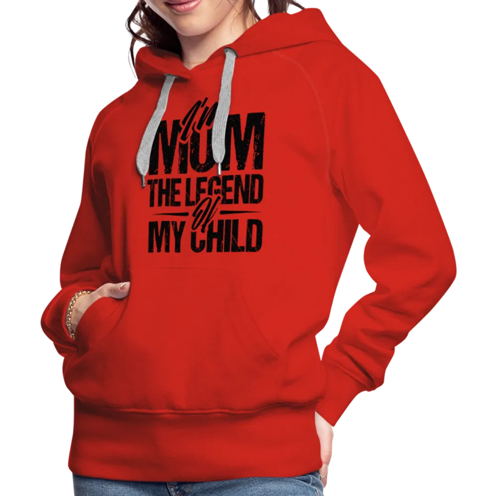 I'm Mom The Legend Of My Child Women’s Premium Hoodie