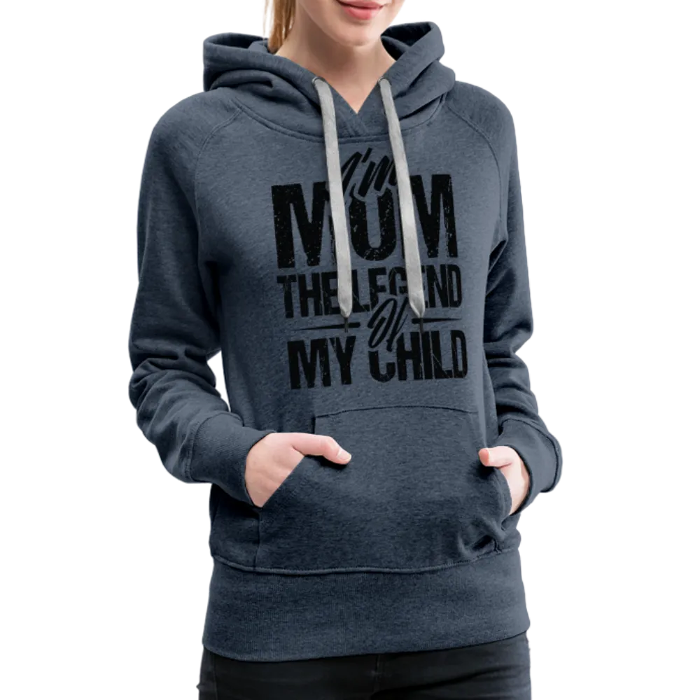 I'm Mom The Legend Of My Child Women’s Premium Hoodie