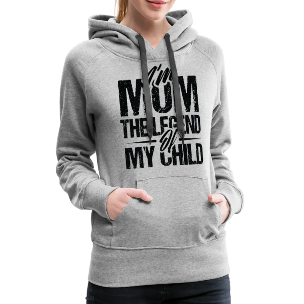 I'm Mom The Legend Of My Child Women’s Premium Hoodie