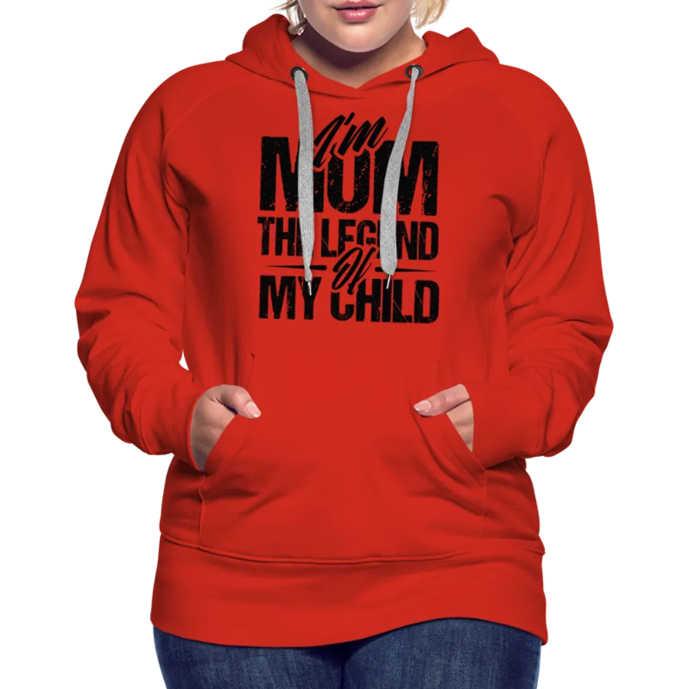 I'm Mom The Legend Of My Child Women’s Premium Hoodie