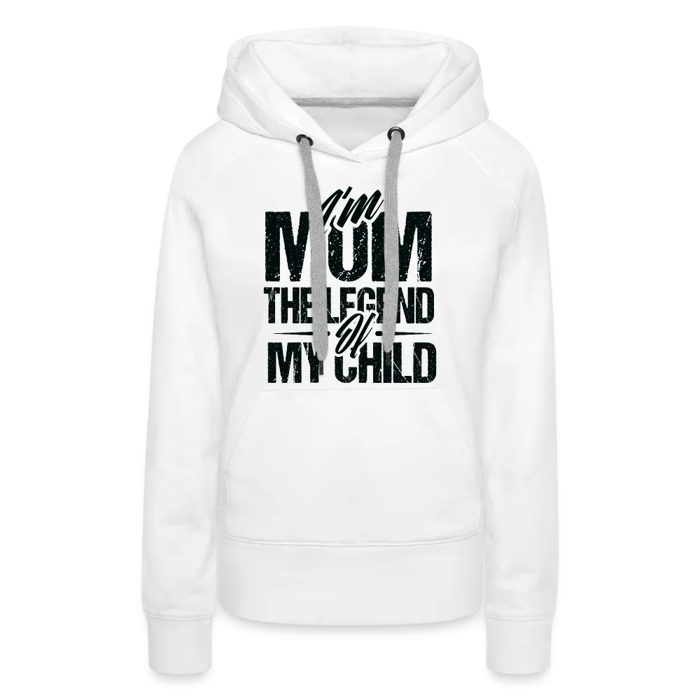 I'm Mom The Legend Of My Child Women’s Premium Hoodie