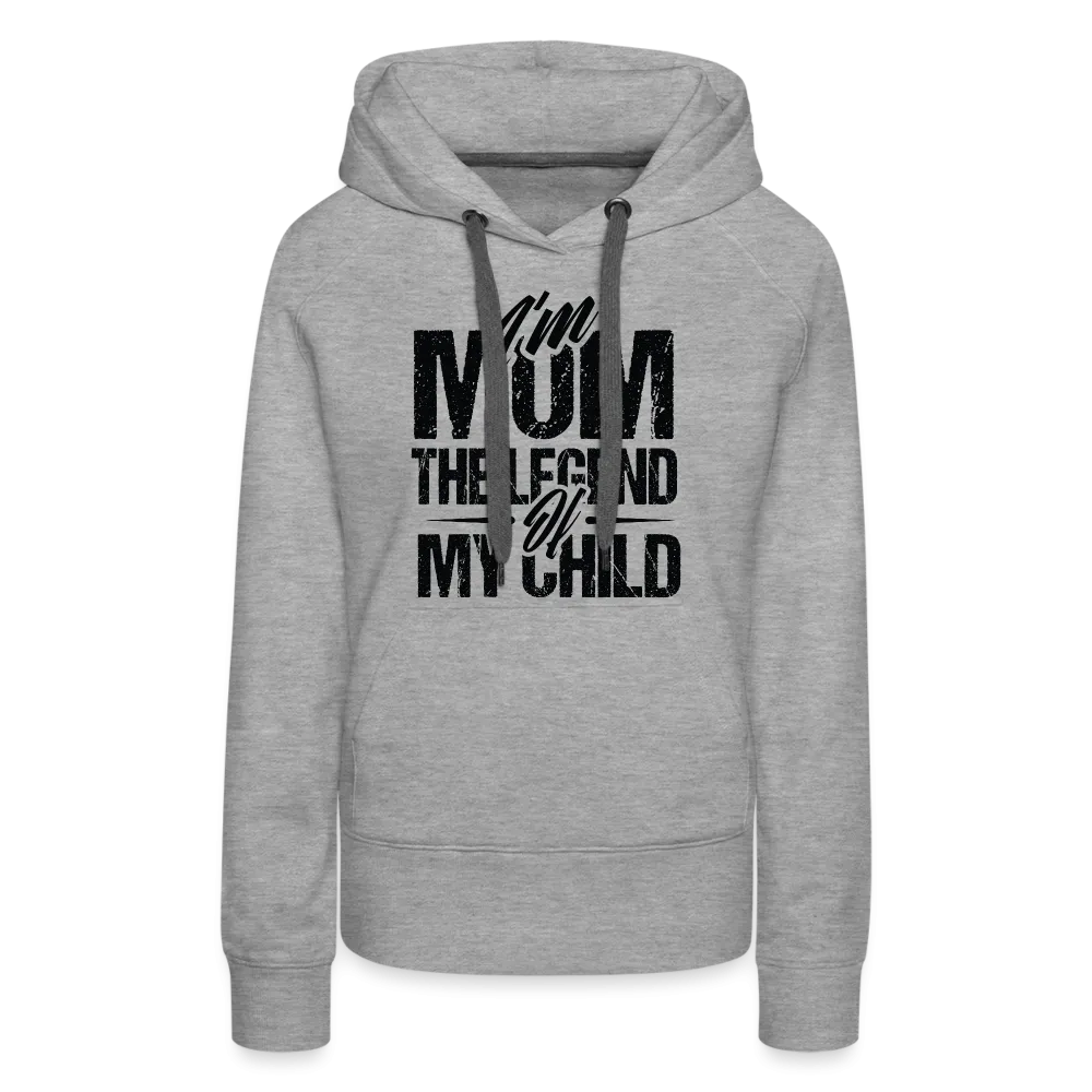 I'm Mom The Legend Of My Child Women’s Premium Hoodie
