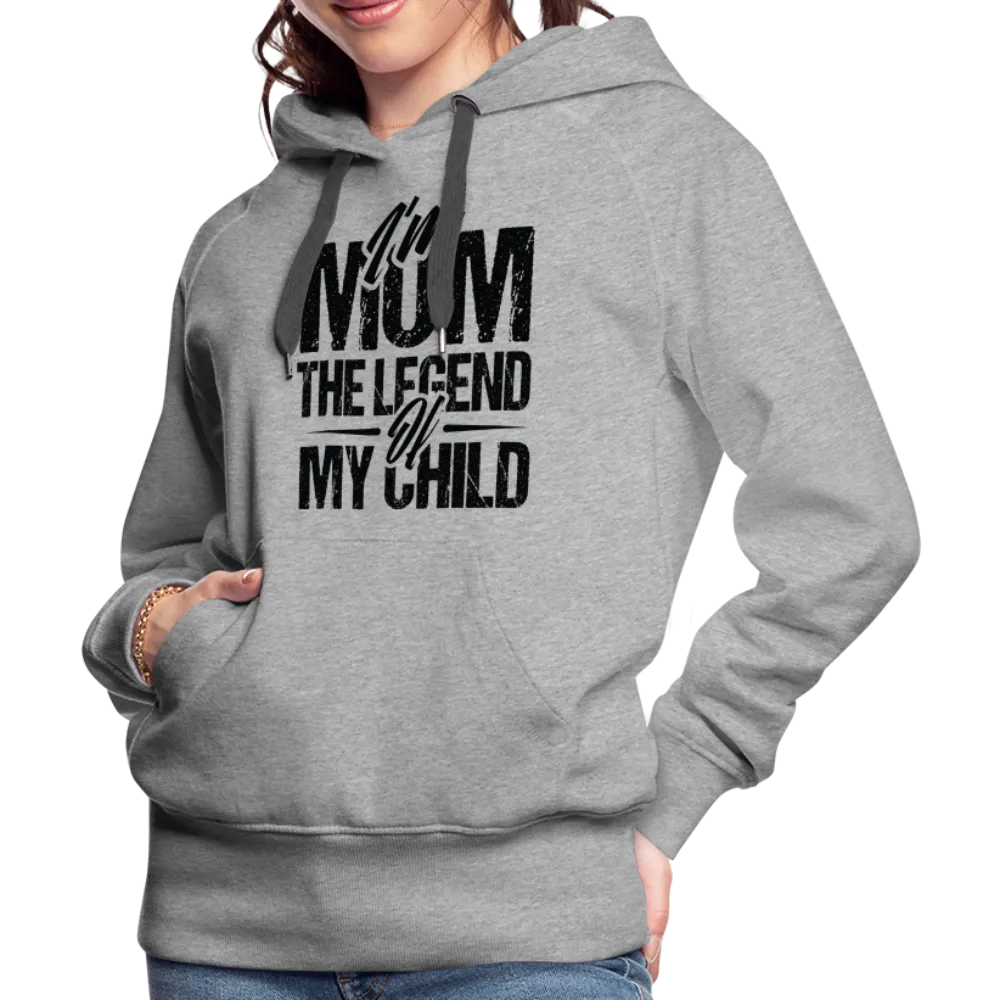I'm Mom The Legend Of My Child Women’s Premium Hoodie
