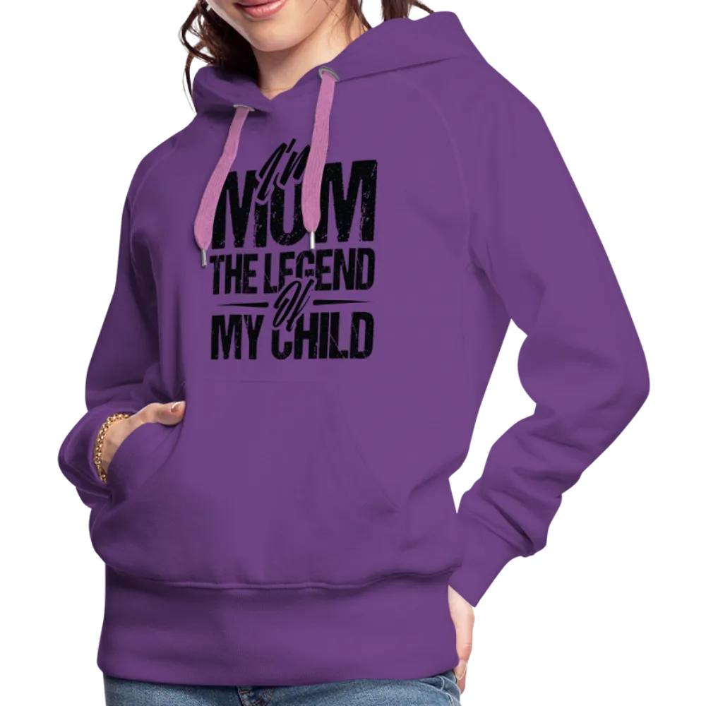 I'm Mom The Legend Of My Child Women’s Premium Hoodie