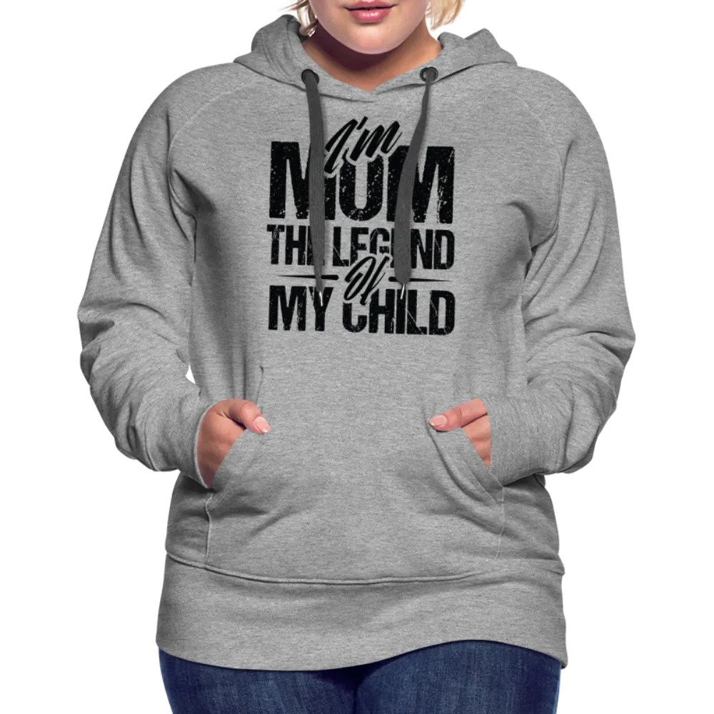 I'm Mom The Legend Of My Child Women’s Premium Hoodie