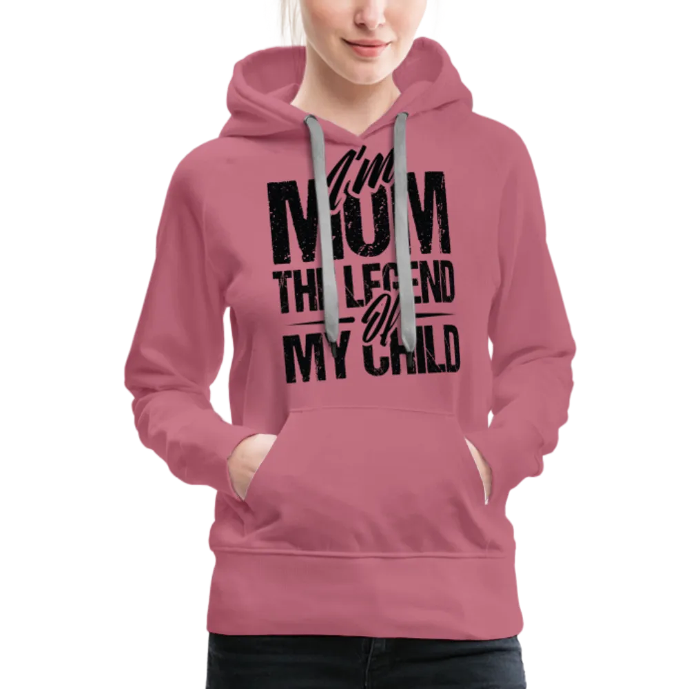 I'm Mom The Legend Of My Child Women’s Premium Hoodie