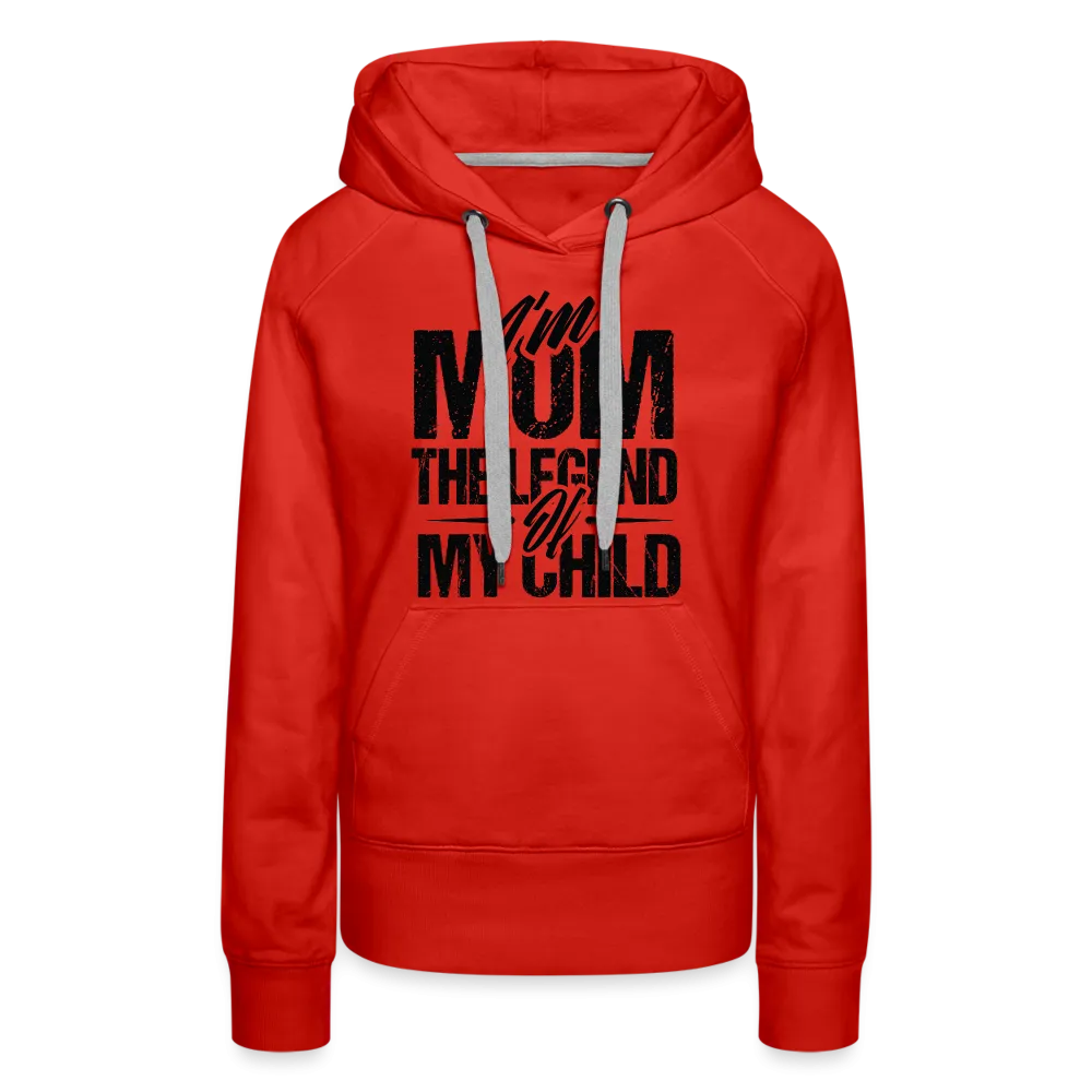 I'm Mom The Legend Of My Child Women’s Premium Hoodie