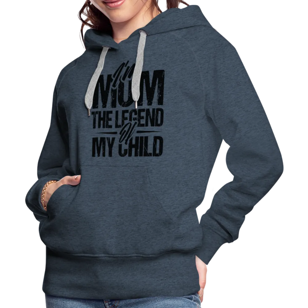 I'm Mom The Legend Of My Child Women’s Premium Hoodie